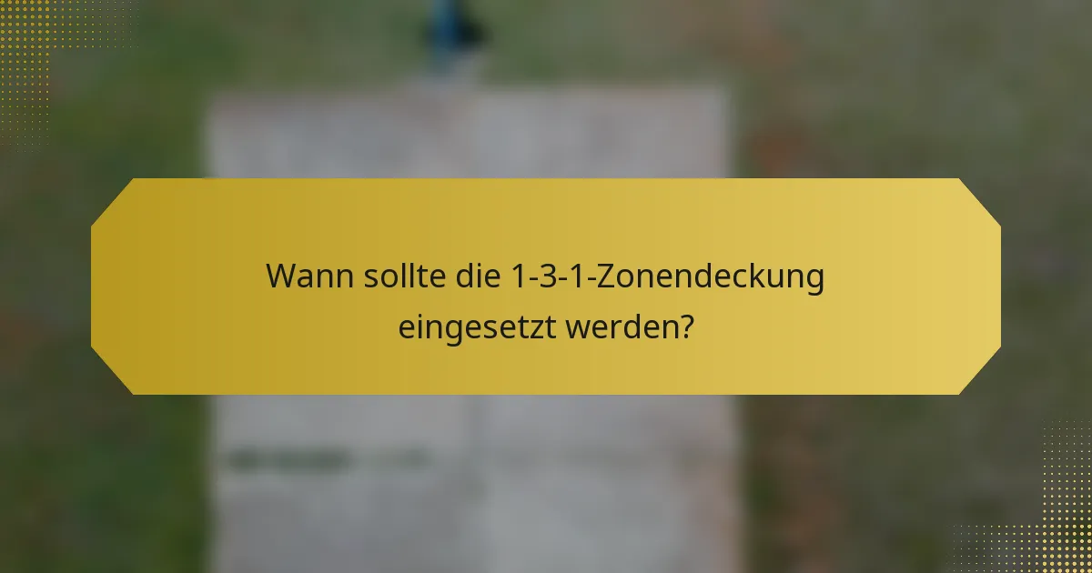 Wann sollte die 1-3-1-Zonendeckung eingesetzt werden?