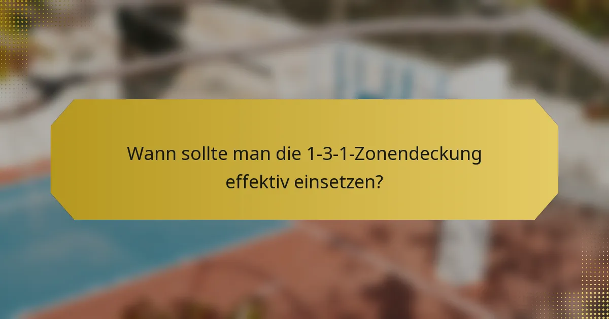 Wann sollte man die 1-3-1-Zonendeckung effektiv einsetzen?