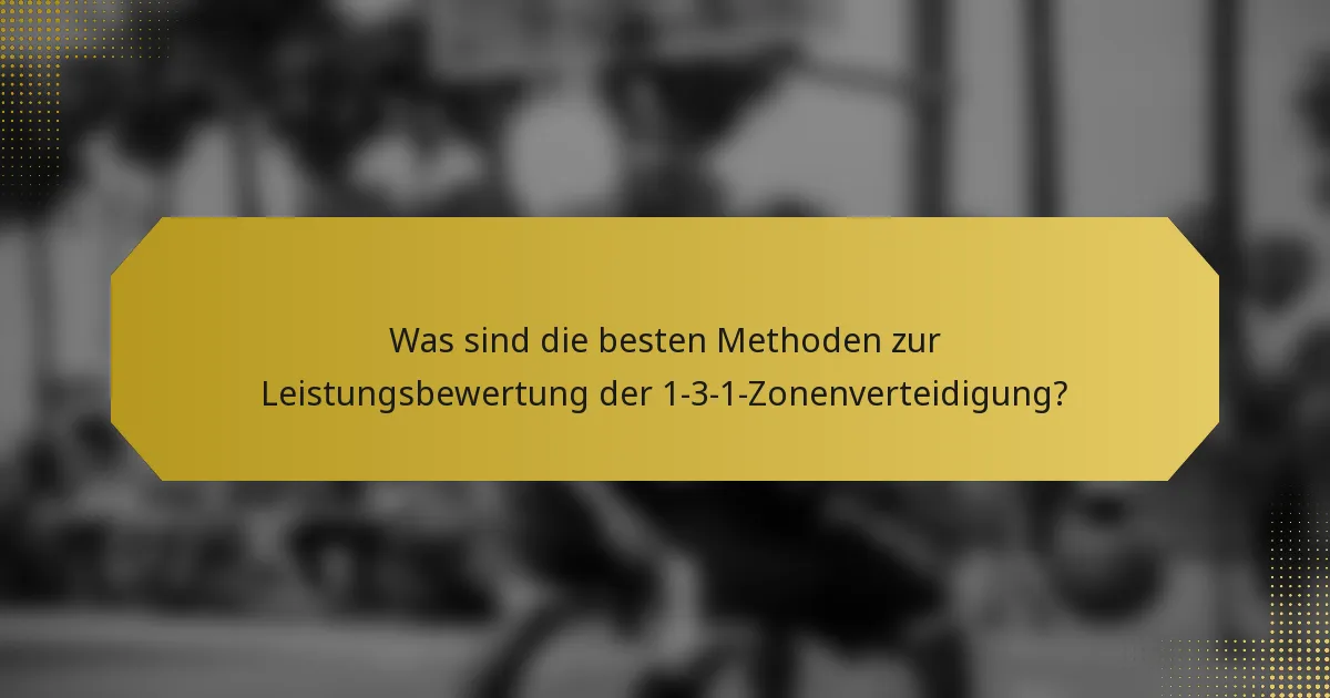 Was sind die besten Methoden zur Leistungsbewertung der 1-3-1-Zonenverteidigung?