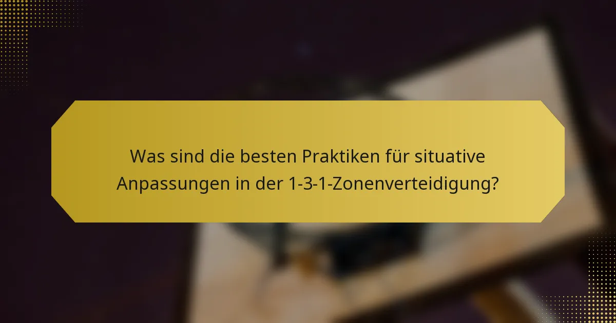 Was sind die besten Praktiken für situative Anpassungen in der 1-3-1-Zonenverteidigung?