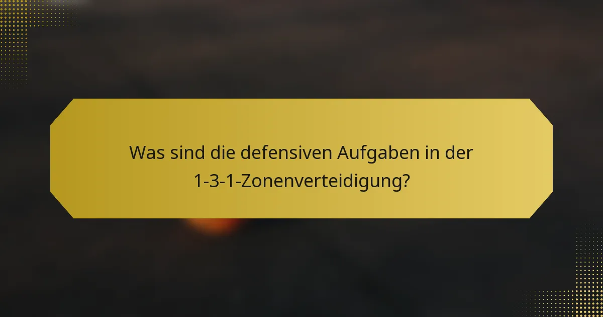 Was sind die defensiven Aufgaben in der 1-3-1-Zonenverteidigung?