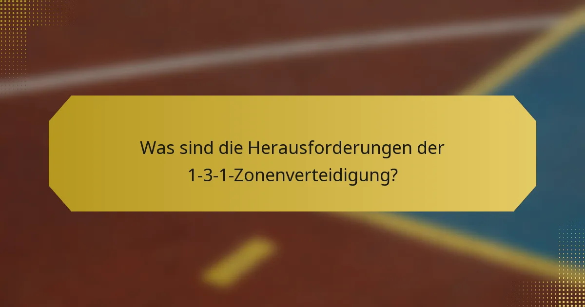 Was sind die Herausforderungen der 1-3-1-Zonenverteidigung?