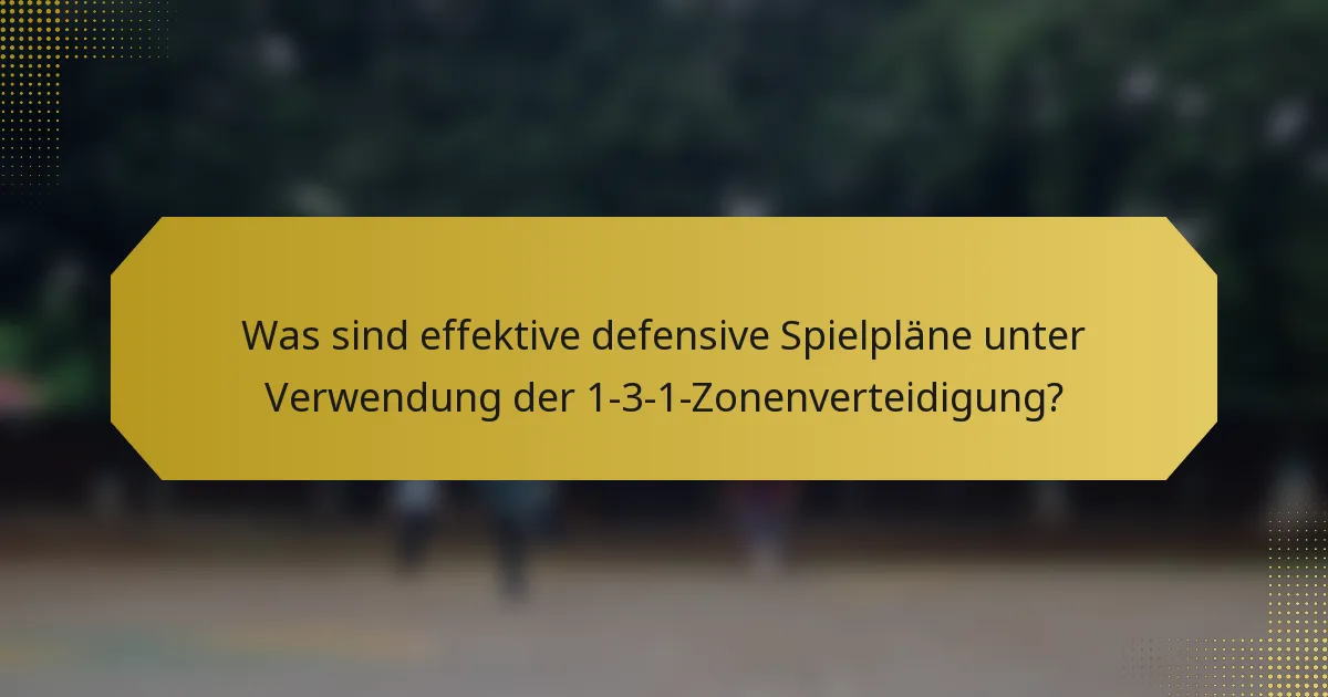 Was sind effektive defensive Spielpläne unter Verwendung der 1-3-1-Zonenverteidigung?