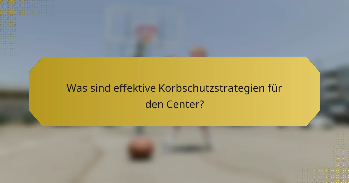 Was sind effektive Korbschutzstrategien für den Center?