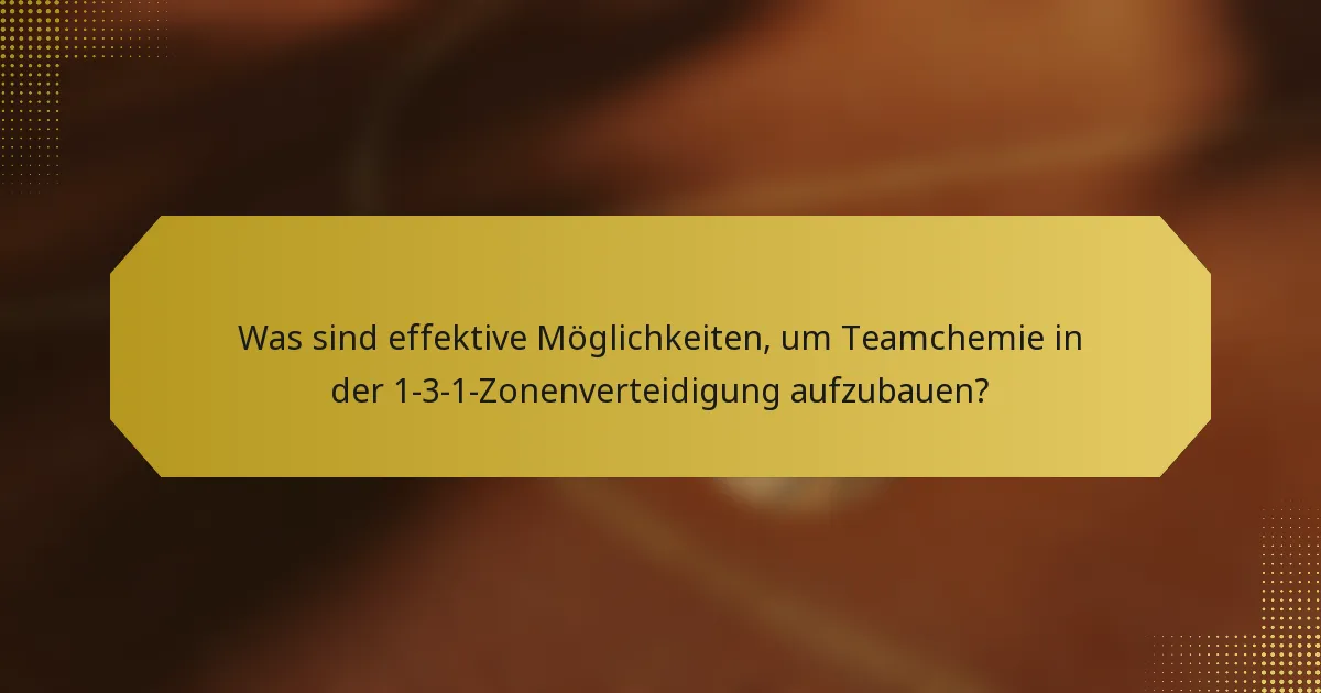 Was sind effektive Möglichkeiten, um Teamchemie in der 1-3-1-Zonenverteidigung aufzubauen?