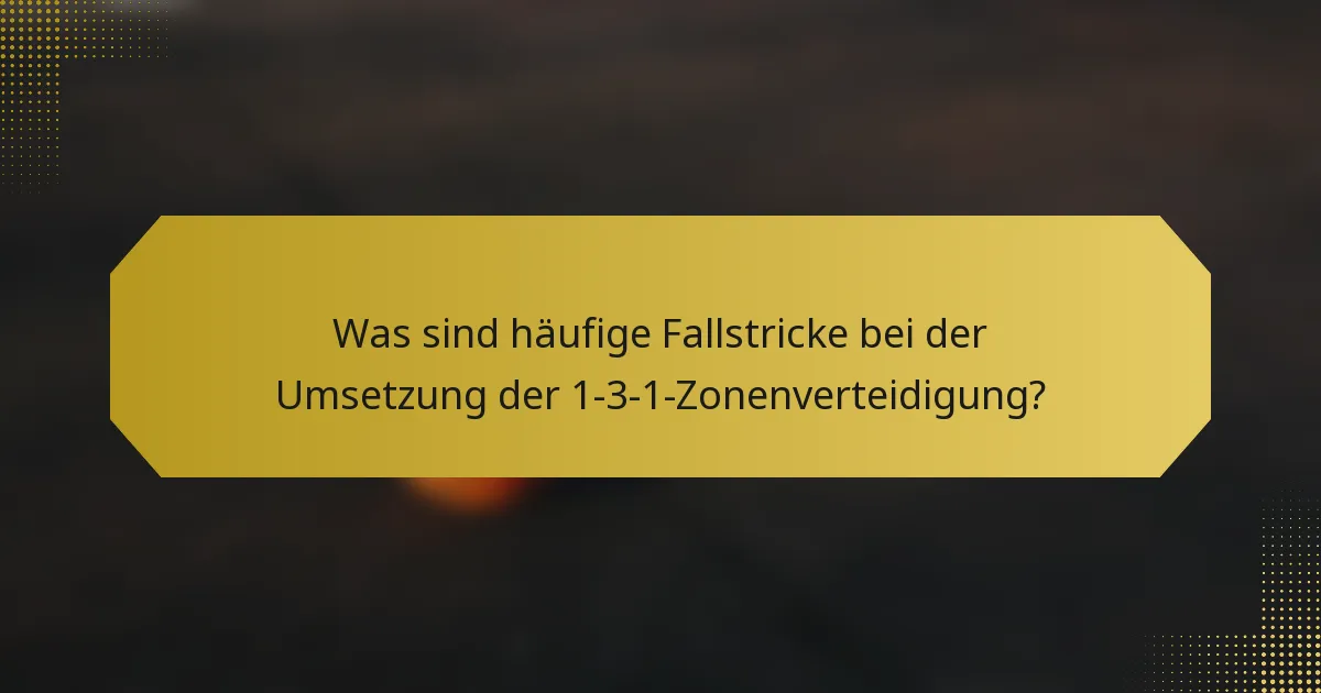 Was sind häufige Fallstricke bei der Umsetzung der 1-3-1-Zonenverteidigung?