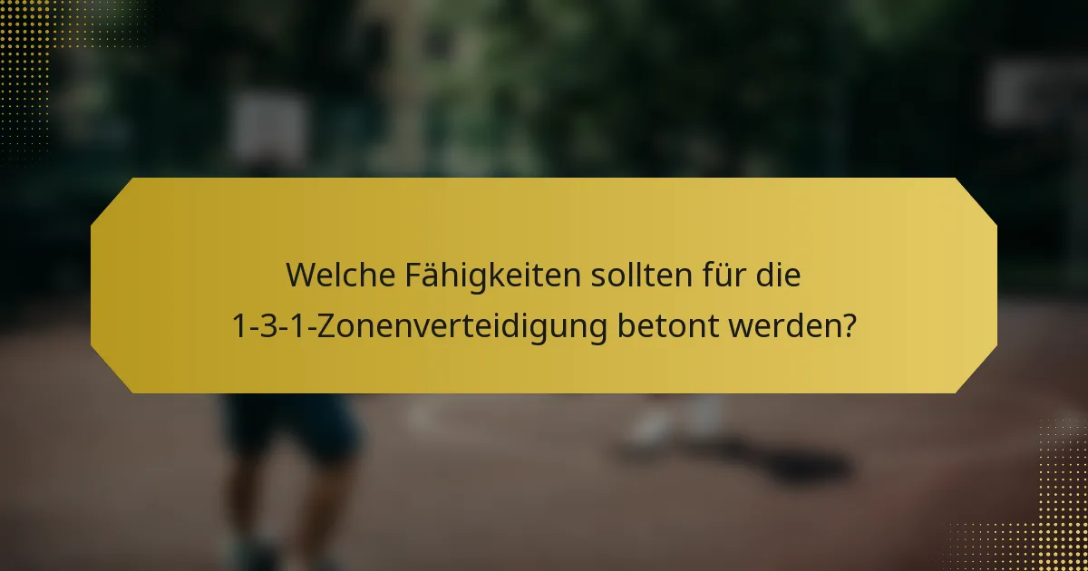 Welche Fähigkeiten sollten für die 1-3-1-Zonenverteidigung betont werden?