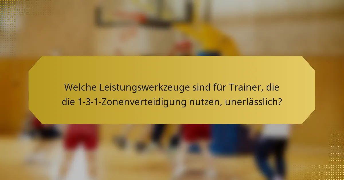 Welche Leistungswerkzeuge sind für Trainer, die die 1-3-1-Zonenverteidigung nutzen, unerlässlich?