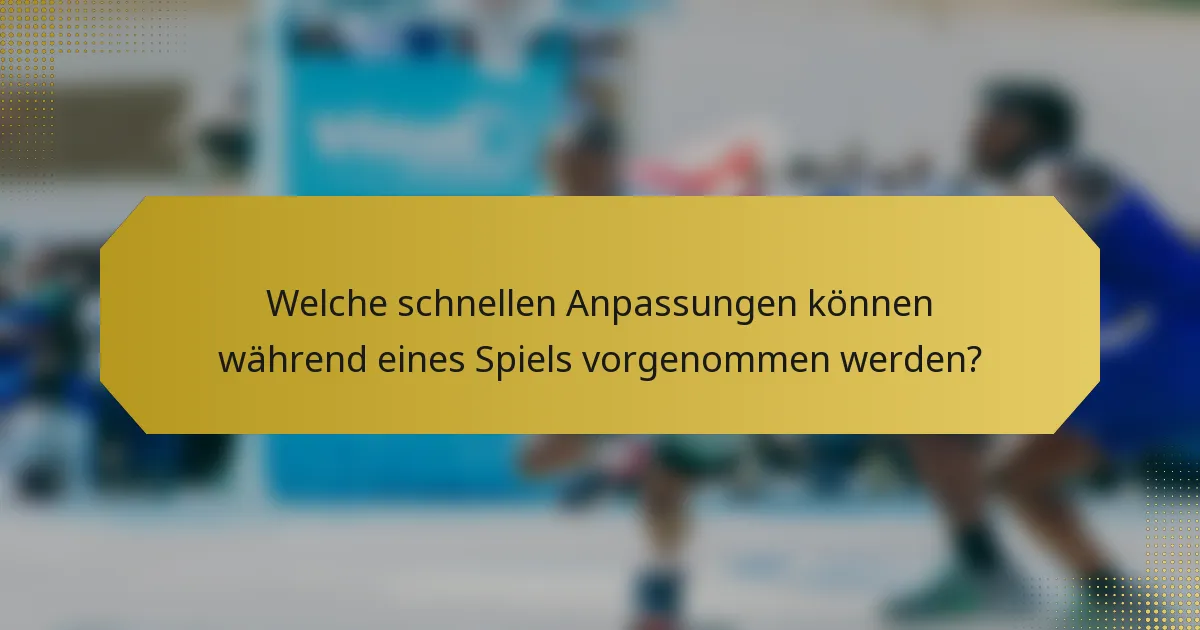 Welche schnellen Anpassungen können während eines Spiels vorgenommen werden?