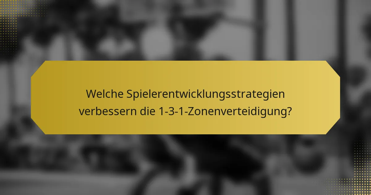 Welche Spielerentwicklungsstrategien verbessern die 1-3-1-Zonenverteidigung?