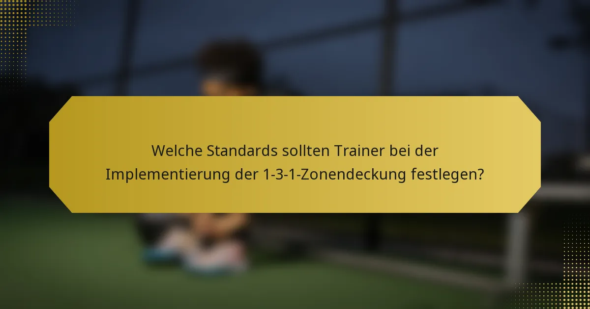 Welche Standards sollten Trainer bei der Implementierung der 1-3-1-Zonendeckung festlegen?