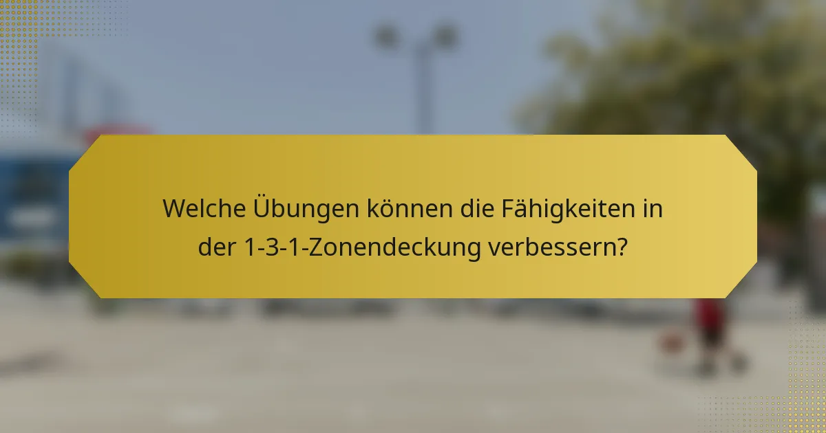 Welche Übungen können die Fähigkeiten in der 1-3-1-Zonendeckung verbessern?