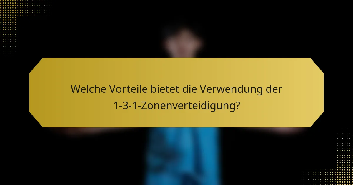 Welche Vorteile bietet die Verwendung der 1-3-1-Zonenverteidigung?