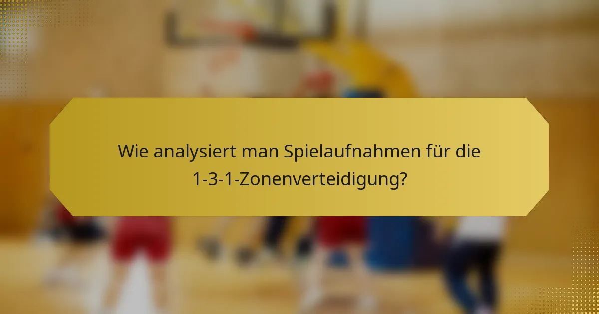 Wie analysiert man Spielaufnahmen für die 1-3-1-Zonenverteidigung?
