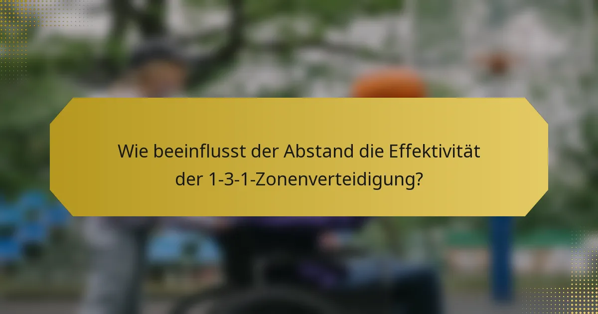 Wie beeinflusst der Abstand die Effektivität der 1-3-1-Zonenverteidigung?
