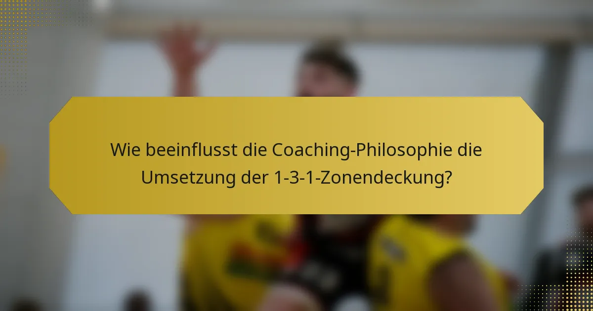 Wie beeinflusst die Coaching-Philosophie die Umsetzung der 1-3-1-Zonendeckung?