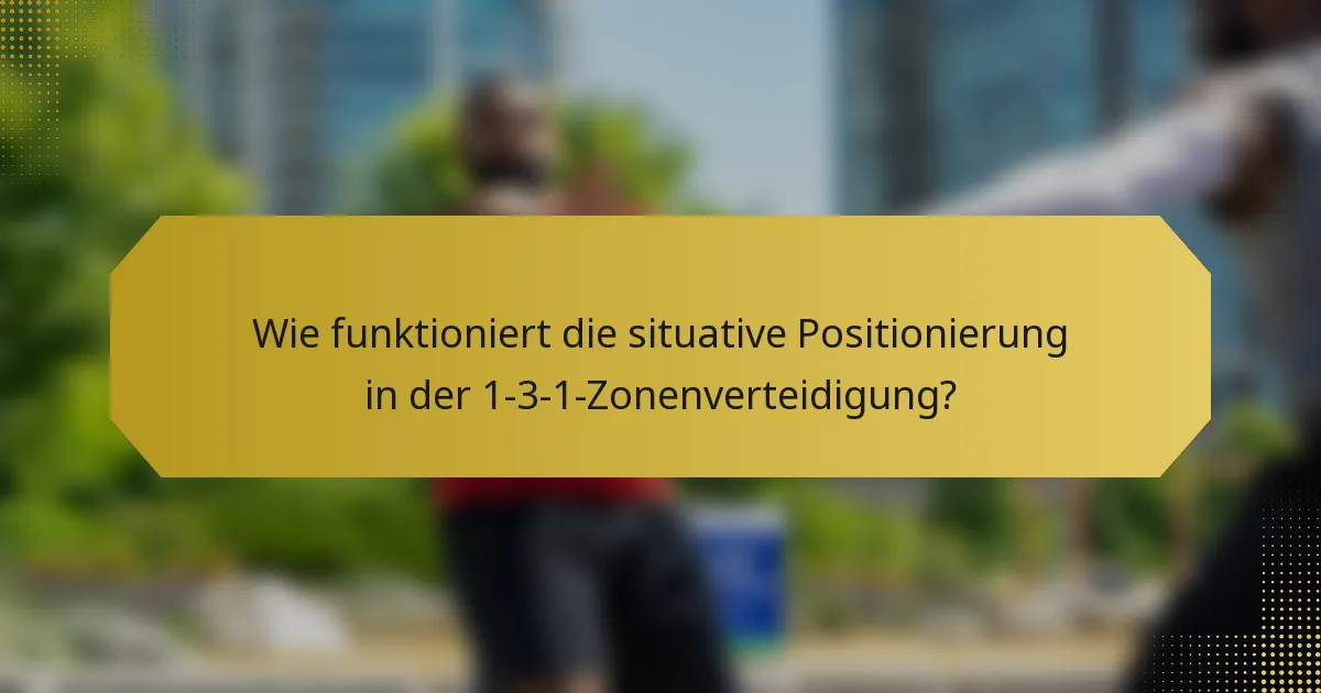 Wie funktioniert die situative Positionierung in der 1-3-1-Zonenverteidigung?