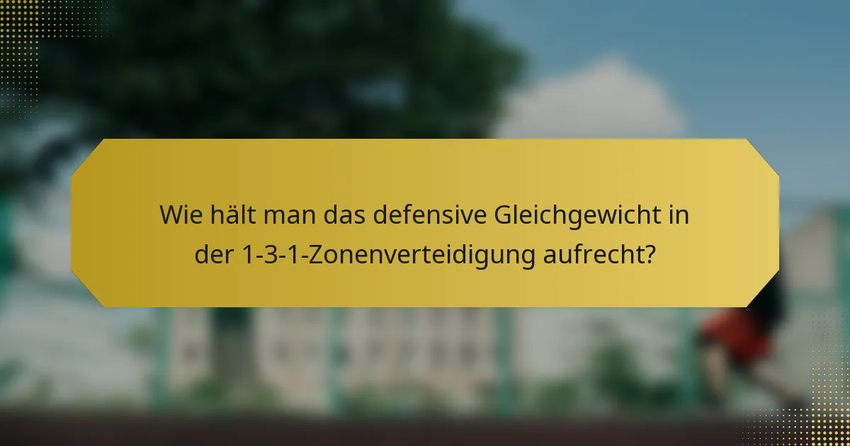 Wie hält man das defensive Gleichgewicht in der 1-3-1-Zonenverteidigung aufrecht?