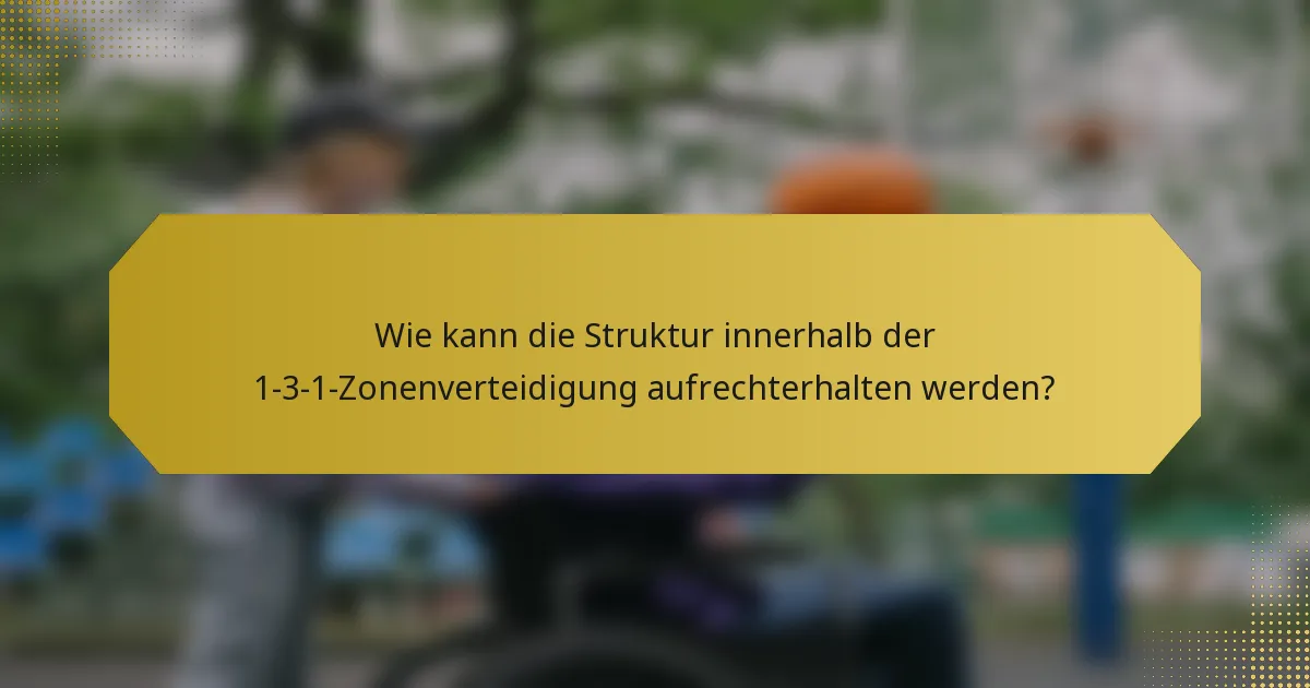 Wie kann die Struktur innerhalb der 1-3-1-Zonenverteidigung aufrechterhalten werden?