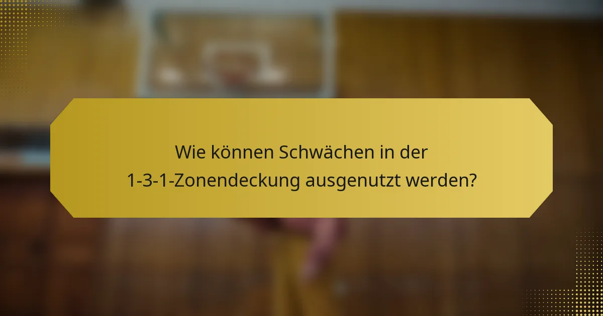 Wie können Schwächen in der 1-3-1-Zonendeckung ausgenutzt werden?