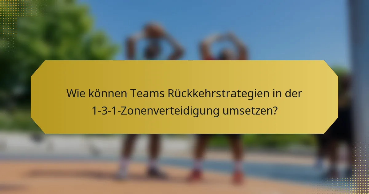 Wie können Teams Rückkehrstrategien in der 1-3-1-Zonenverteidigung umsetzen?