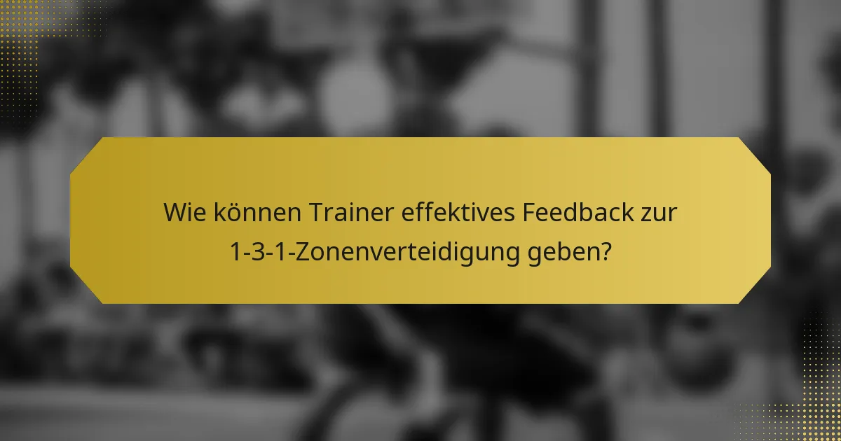 Wie können Trainer effektives Feedback zur 1-3-1-Zonenverteidigung geben?