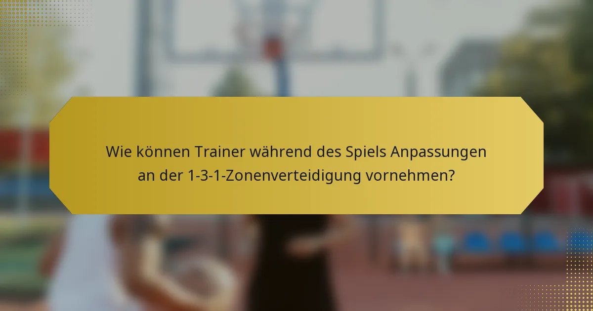 Wie können Trainer während des Spiels Anpassungen an der 1-3-1-Zonenverteidigung vornehmen?