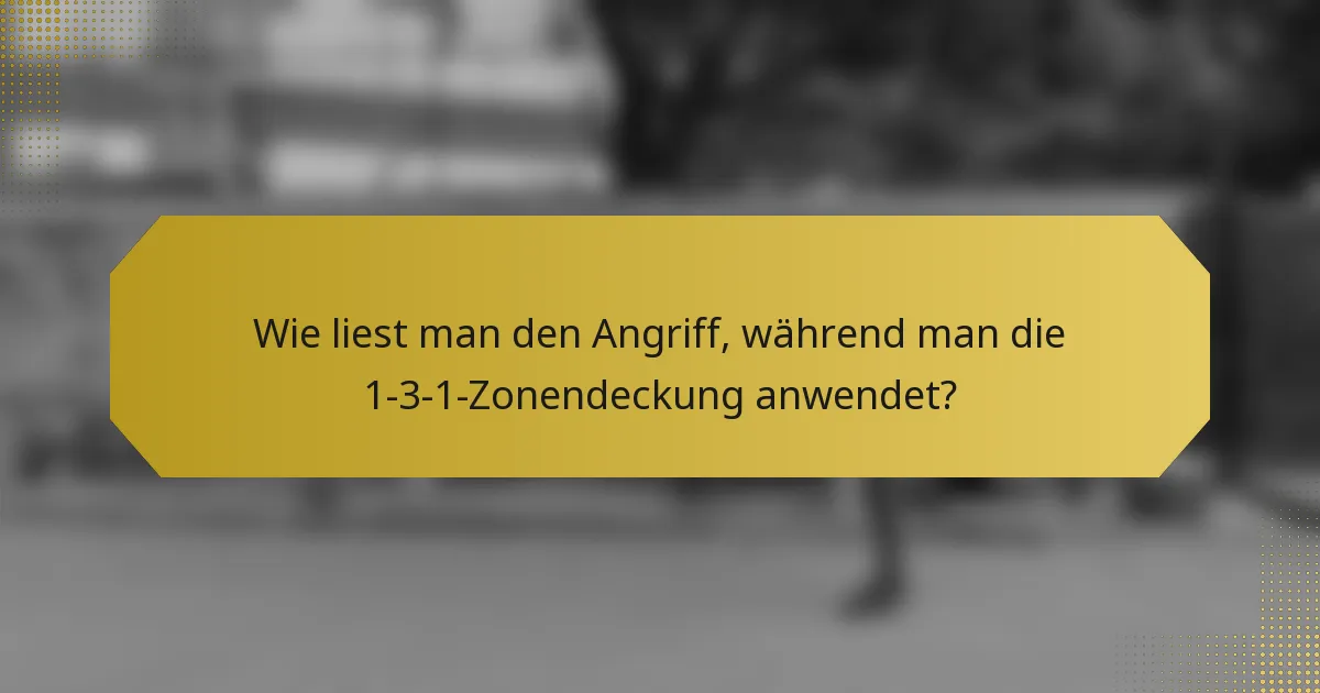 Wie liest man den Angriff, während man die 1-3-1-Zonendeckung anwendet?