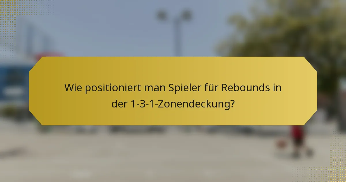 Wie positioniert man Spieler für Rebounds in der 1-3-1-Zonendeckung?