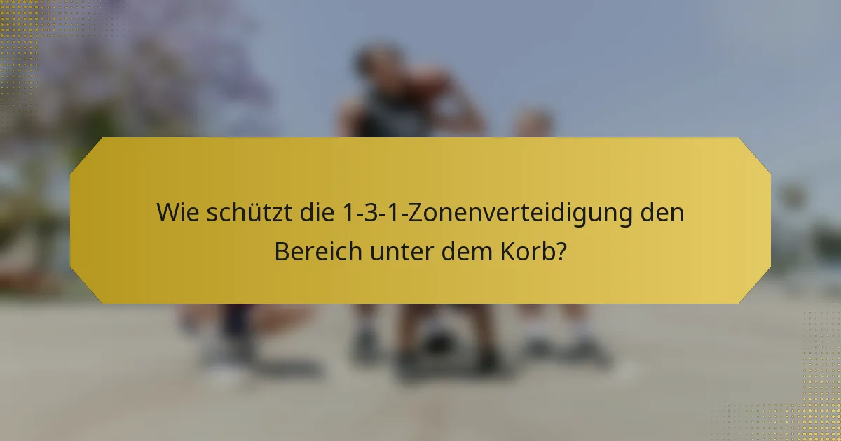 Wie schützt die 1-3-1-Zonenverteidigung den Bereich unter dem Korb?