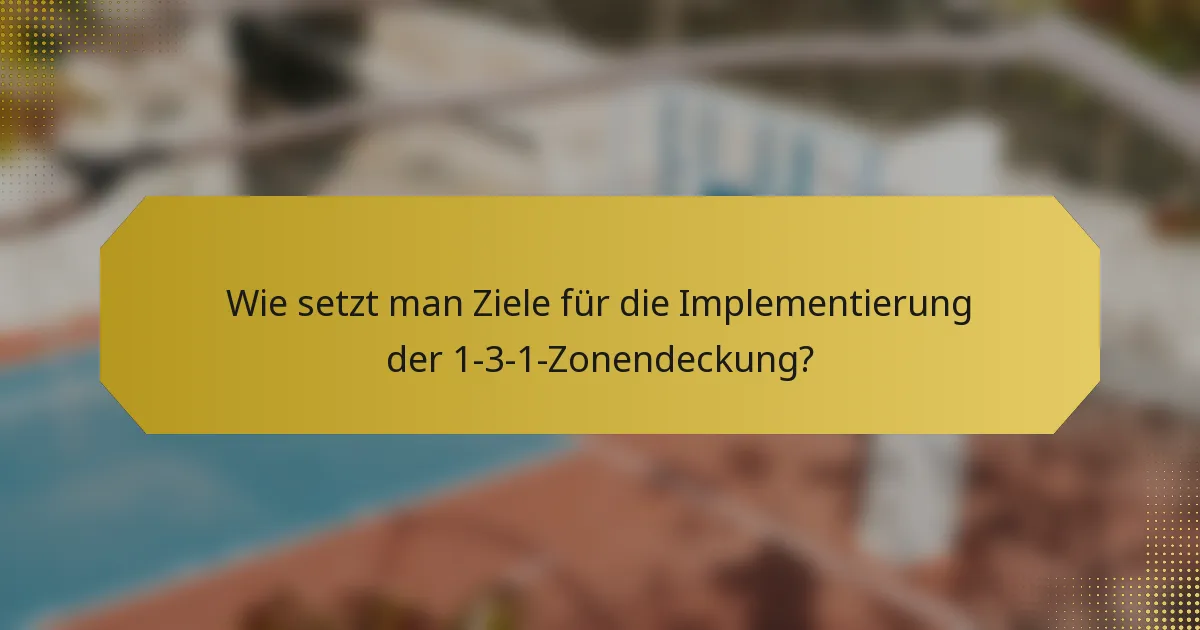 Wie setzt man Ziele für die Implementierung der 1-3-1-Zonendeckung?