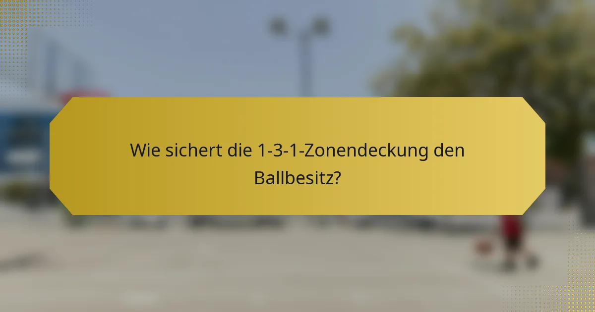 Wie sichert die 1-3-1-Zonendeckung den Ballbesitz?