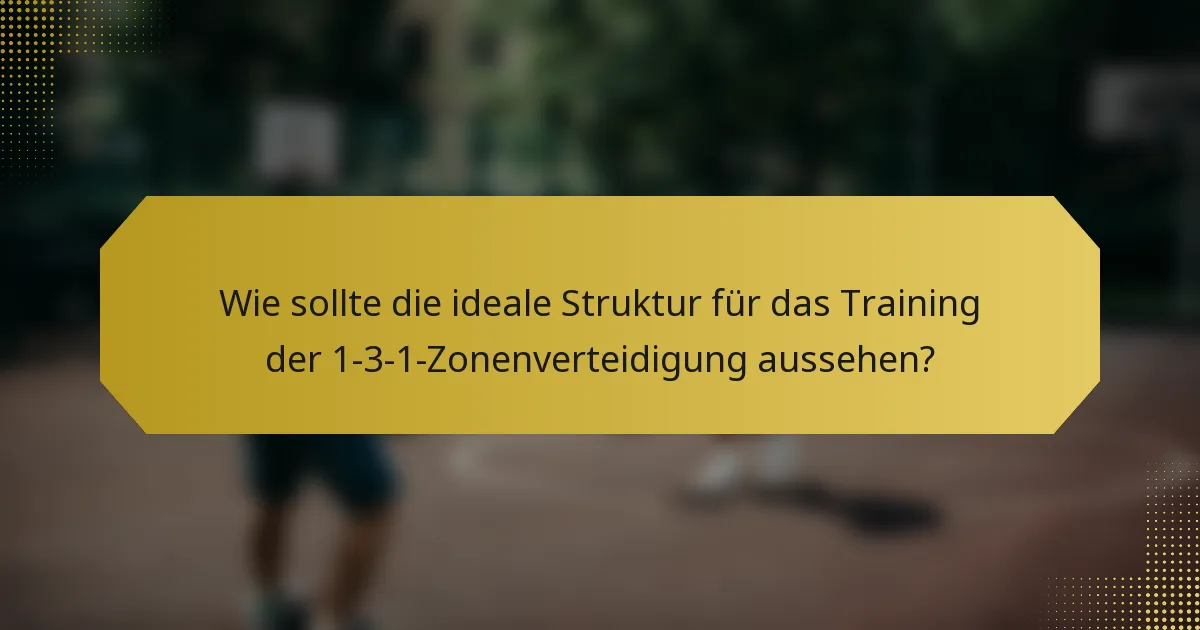 Wie sollte die ideale Struktur für das Training der 1-3-1-Zonenverteidigung aussehen?