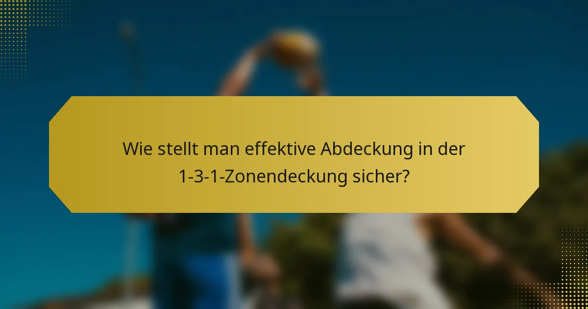 Wie stellt man effektive Abdeckung in der 1-3-1-Zonendeckung sicher?