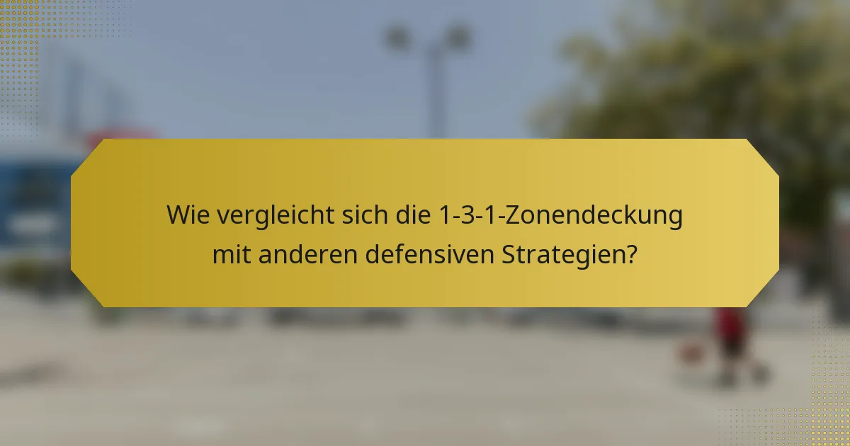 Wie vergleicht sich die 1-3-1-Zonendeckung mit anderen defensiven Strategien?