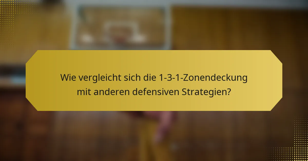 Wie vergleicht sich die 1-3-1-Zonendeckung mit anderen defensiven Strategien?