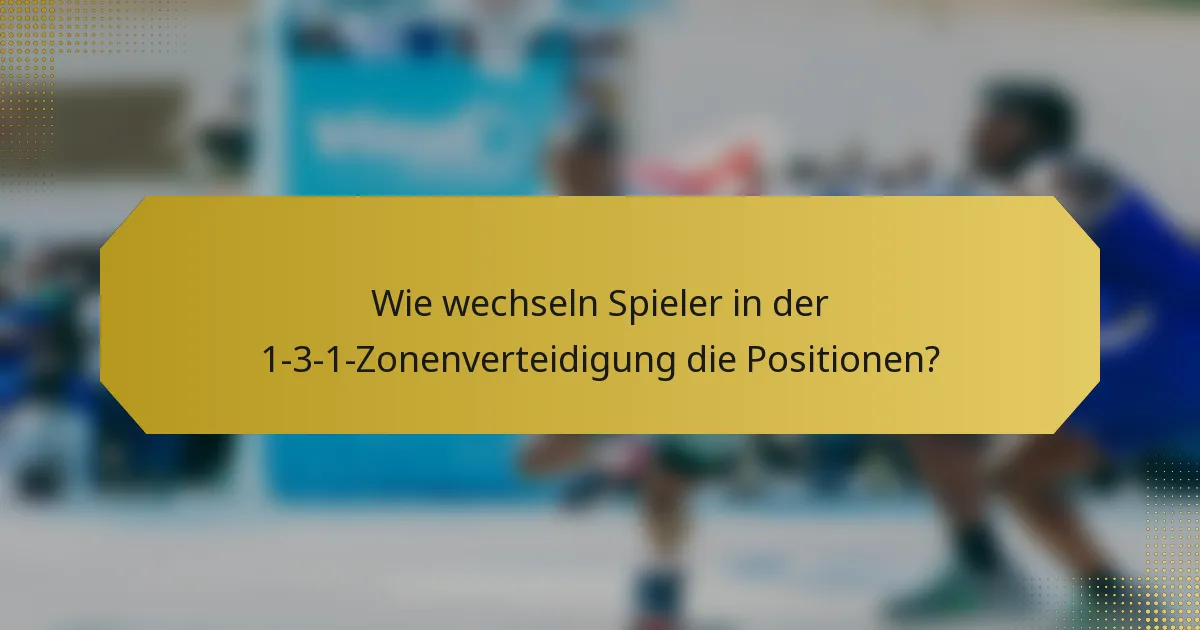 Wie wechseln Spieler in der 1-3-1-Zonenverteidigung die Positionen?